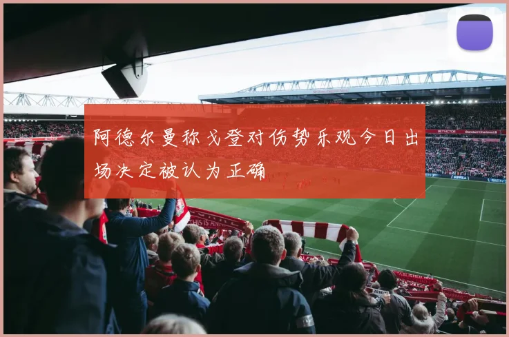 阿德尔曼称戈登对伤势乐观今日出场决定被认为正确